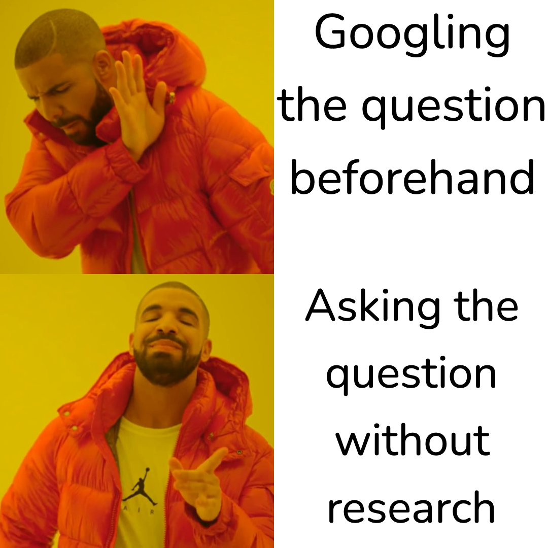 Drake meme: Top panel - Drake looking displeased and holding up his hand in rejection with the caption 'Googling the question beforehand.' Bottom panel - Drake smiling and pointing approvingly with the caption 'Asking the question without research.'